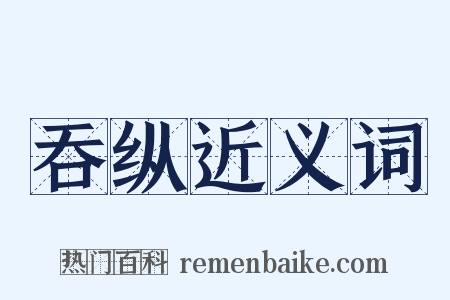 吞纵近义词是什么意思的图片
